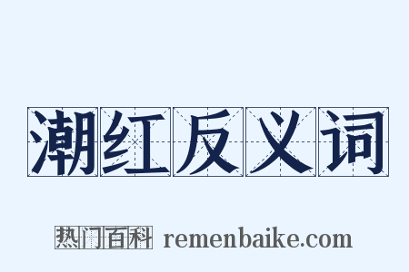 潮红反义词是什么意思的图片